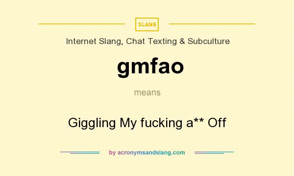 What does gmfao mean? It stands for Giggling My fucking a** Off