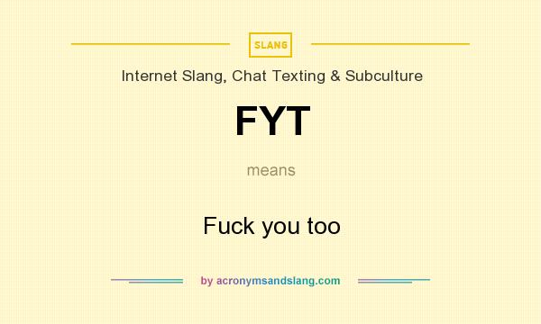 What does FYT mean? It stands for Fuck you too