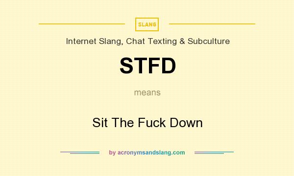 What does STFD mean? It stands for Sit The Fuck Down
