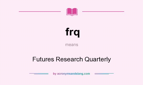 What does frq mean? It stands for Futures Research Quarterly