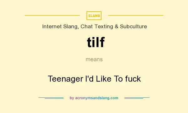 What does tilf mean? It stands for Teenager I`d Like To fuck