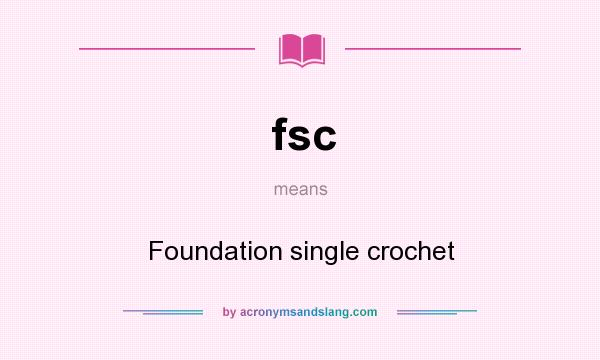 What does fsc mean? It stands for Foundation single crochet