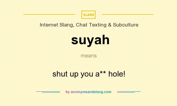 What does suyah mean? It stands for shut up you a** hole!