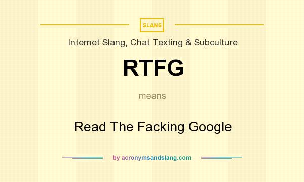 What does RTFG mean? It stands for Read The Facking Google