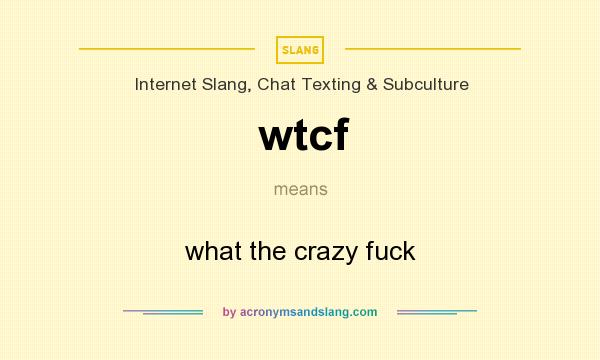 What does wtcf mean? It stands for what the crazy fuck