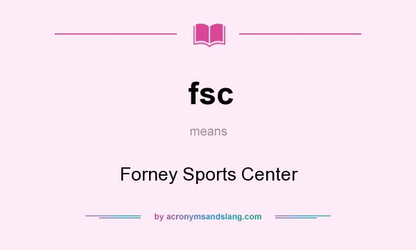 What does fsc mean? It stands for Forney Sports Center