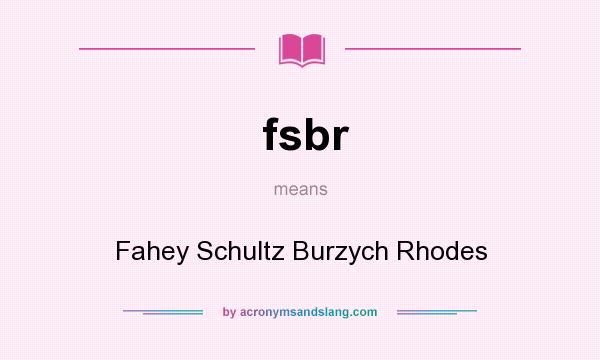 What does fsbr mean? It stands for Fahey Schultz Burzych Rhodes
