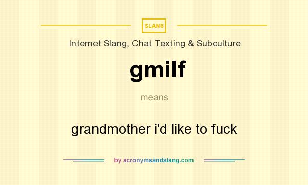 What does gmilf mean? It stands for grandmother i`d like to fuck