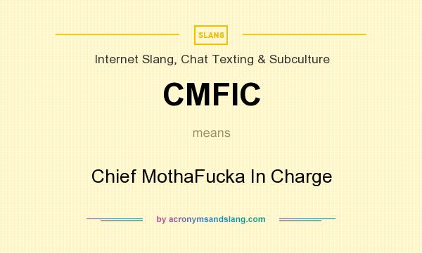 What does CMFIC mean? It stands for Chief MothaFucka In Charge