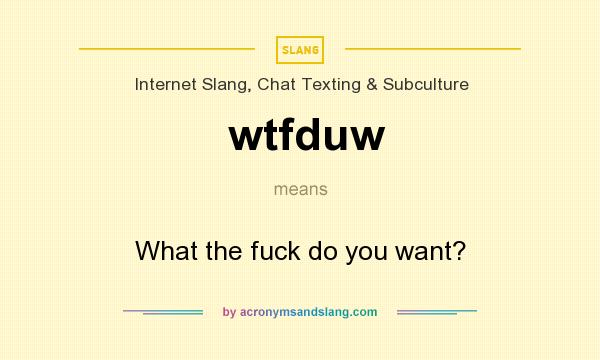 What does wtfduw mean? It stands for What the fuck do you want?