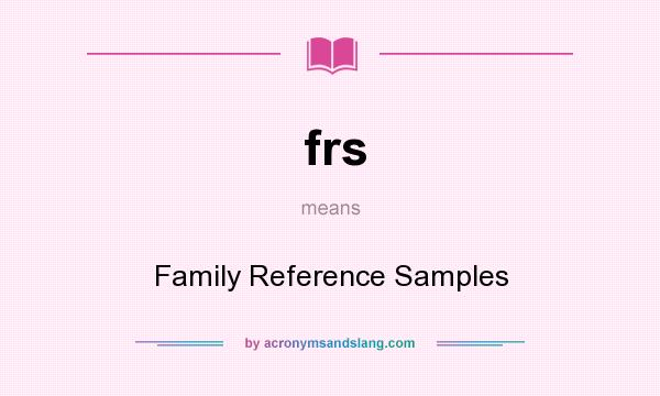What does frs mean? It stands for Family Reference Samples