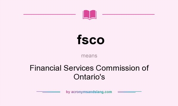 What does fsco mean? It stands for Financial Services Commission of Ontario`s