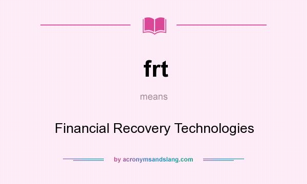What does frt mean? It stands for Financial Recovery Technologies