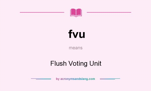What does fvu mean? It stands for Flush Voting Unit