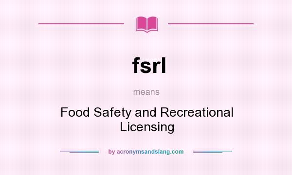 What does fsrl mean? It stands for Food Safety and Recreational Licensing