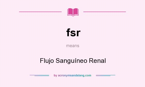 What does fsr mean? It stands for Flujo Sanguíneo Renal
