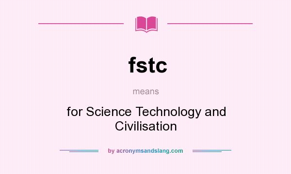 What does fstc mean? It stands for for Science Technology and Civilisation