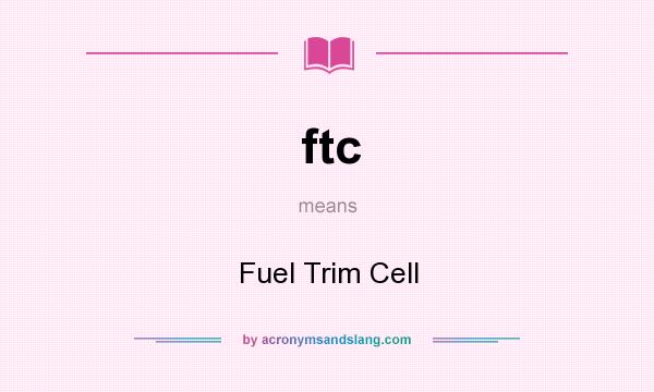 What does ftc mean? It stands for Fuel Trim Cell
