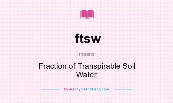 What does ftsw mean? It stands for Fraction of Transpirable Soil Water