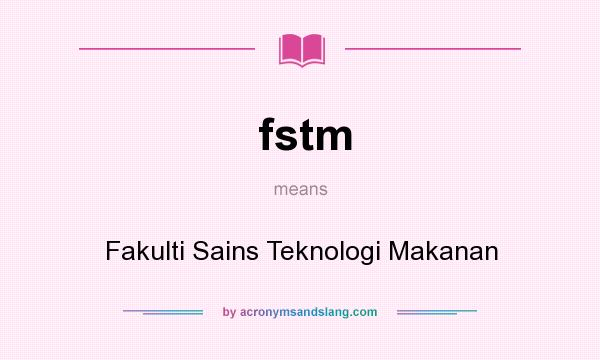 What does fstm mean? It stands for Fakulti Sains Teknologi Makanan