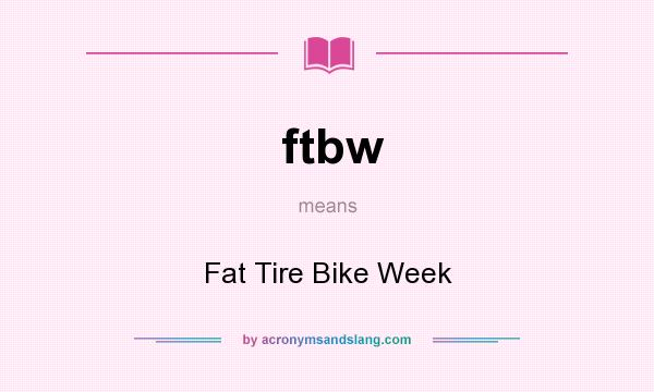 What does ftbw mean? It stands for Fat Tire Bike Week