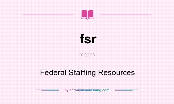 What does fsr mean? It stands for Federal Staffing Resources