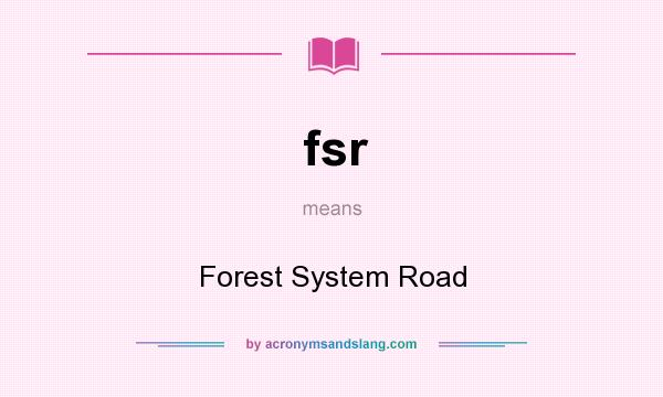 What does fsr mean? It stands for Forest System Road