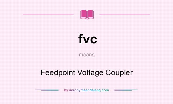What does fvc mean? It stands for Feedpoint Voltage Coupler