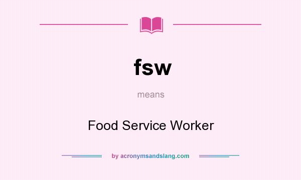 What does fsw mean? It stands for Food Service Worker