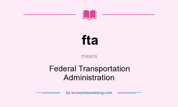 What does fta mean? It stands for Federal Transportation Administration