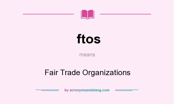 What does ftos mean? It stands for Fair Trade Organizations