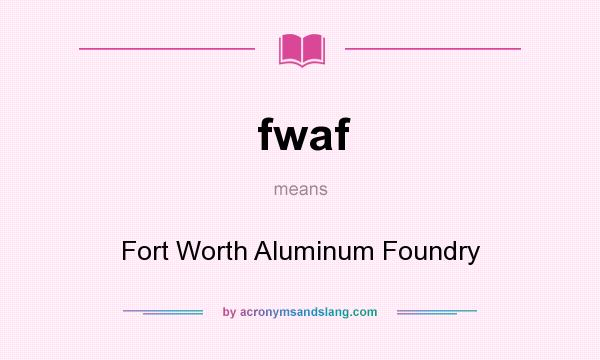 What does fwaf mean? It stands for Fort Worth Aluminum Foundry