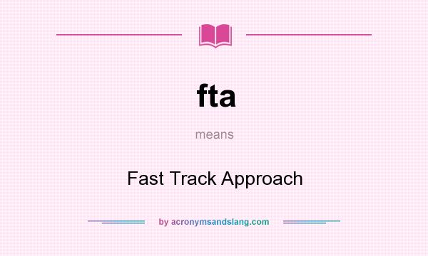 What does fta mean? It stands for Fast Track Approach