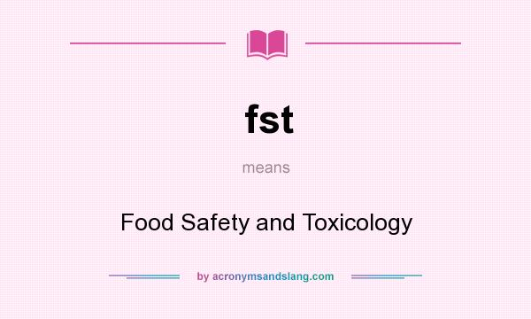 What does fst mean? It stands for Food Safety and Toxicology