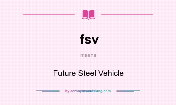 What does fsv mean? It stands for Future Steel Vehicle