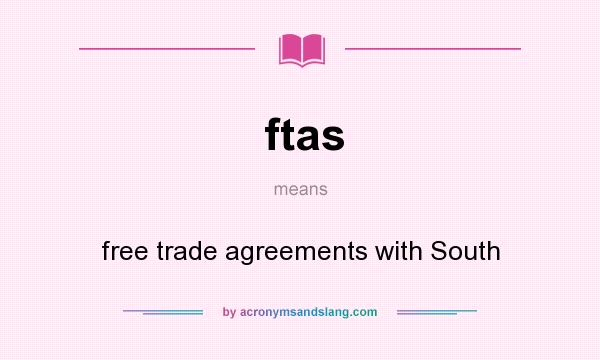 What does ftas mean? It stands for free trade agreements with South