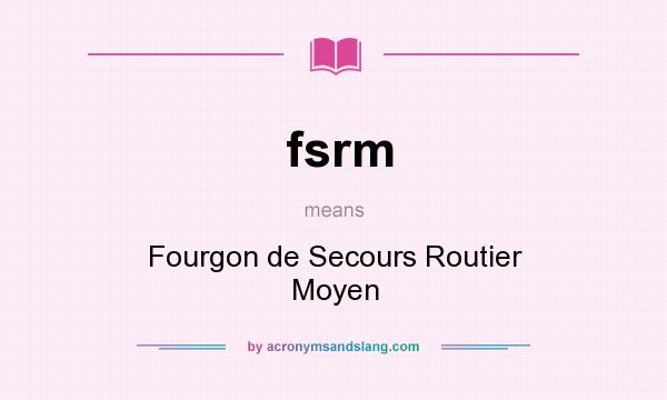 What does fsrm mean? It stands for Fourgon de Secours Routier Moyen