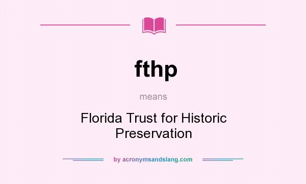 What does fthp mean? It stands for Florida Trust for Historic Preservation