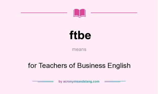 What does ftbe mean? It stands for for Teachers of Business English