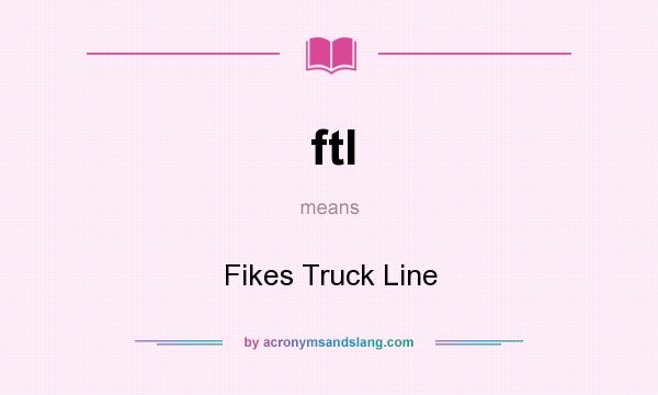 What does ftl mean? It stands for Fikes Truck Line