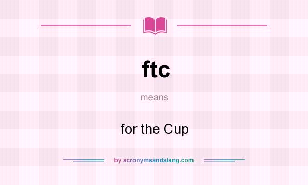 What does ftc mean? It stands for for the Cup