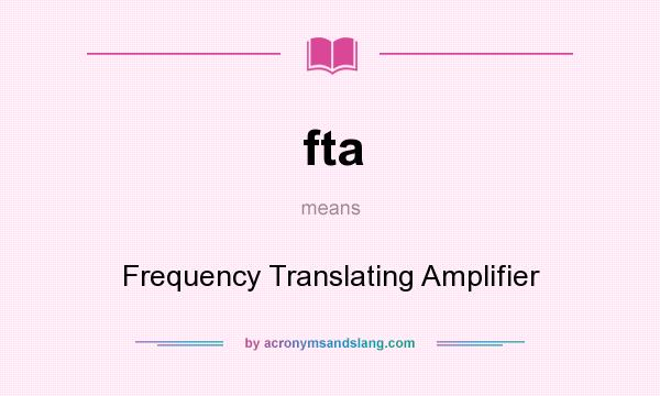 What does fta mean? It stands for Frequency Translating Amplifier