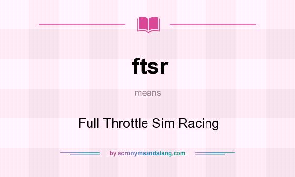 What does ftsr mean? It stands for Full Throttle Sim Racing