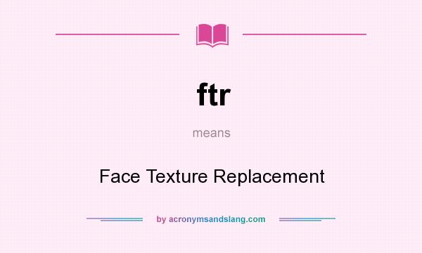 What does ftr mean? It stands for Face Texture Replacement