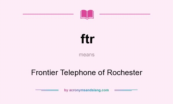 What does ftr mean? It stands for Frontier Telephone of Rochester
