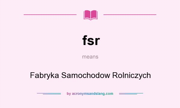 What does fsr mean? It stands for Fabryka Samochodow Rolniczych
