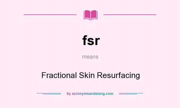 What does fsr mean? It stands for Fractional Skin Resurfacing