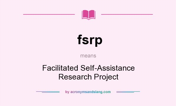 What does fsrp mean? It stands for Facilitated Self-Assistance Research Project