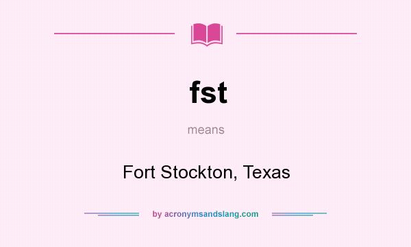 What does fst mean? It stands for Fort Stockton, Texas