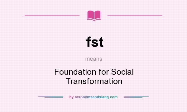 What does fst mean? It stands for Foundation for Social Transformation